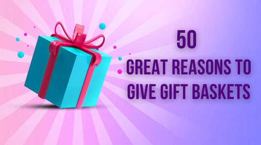 50 Great Reasons To Give Gift Baskets